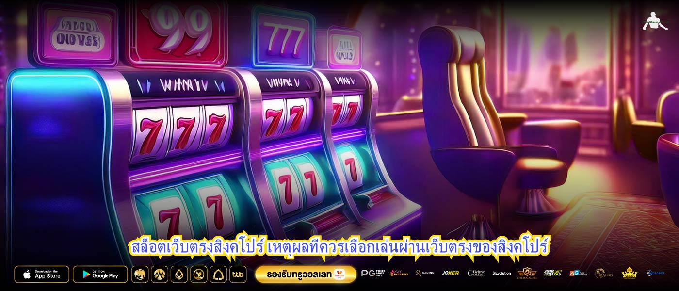 สล็อตเว็บตรงสิงคโปร์ เหตุผลที่ควรเลือกเล่นผ่านเว็บตรงของสิงคโปร์